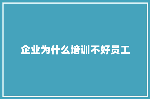企业为什么培训不好员工
