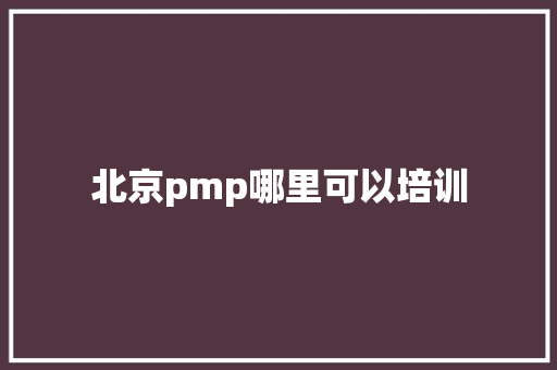 北京pmp哪里可以培训