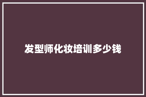 发型师化妆培训多少钱