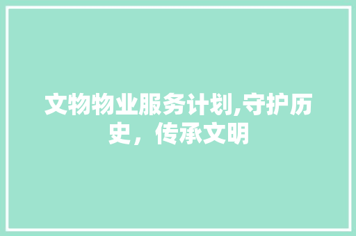 文物物业服务计划,守护历史，传承文明