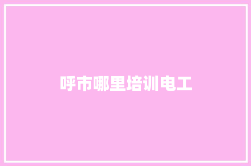 呼市哪里培训电工