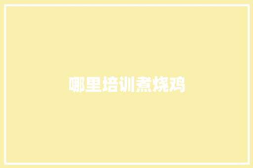 哪里培训煮烧鸡