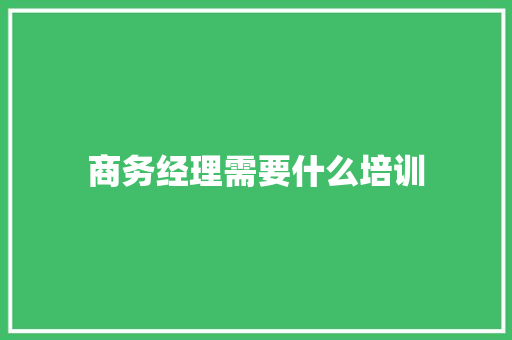 商务经理需要什么培训