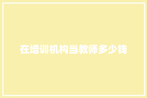 在培训机构当教师多少钱