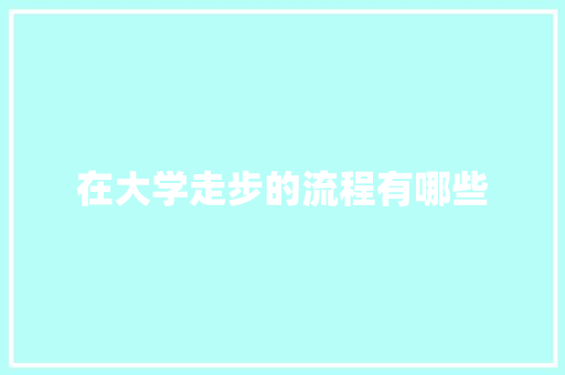 在大学走步的流程有哪些