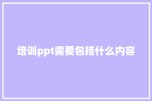 培训ppt需要包括什么内容