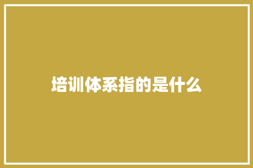 培训体系指的是什么