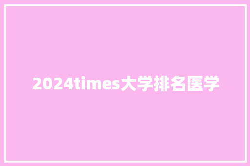 2024times大学排名医学