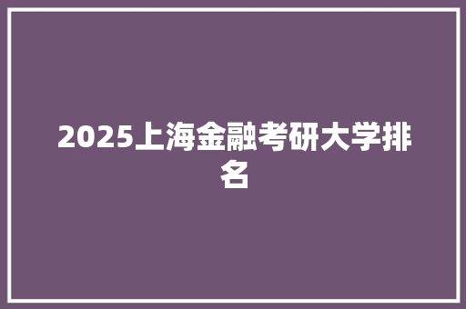 2025上海金融考研大学排名 个人简历