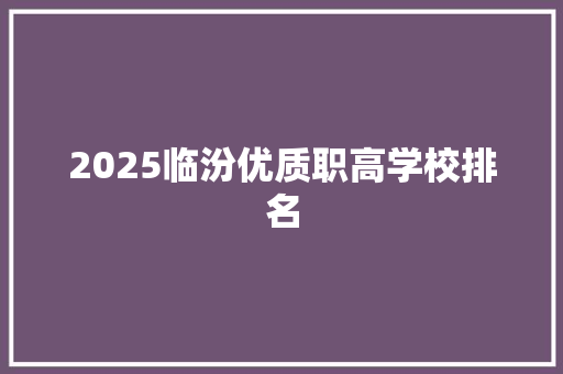 2025临汾优质职高学校排名