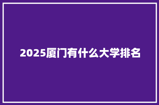 2025厦门有什么大学排名