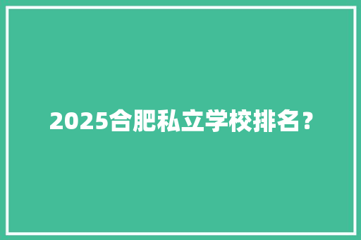 2025合肥私立学校排名？