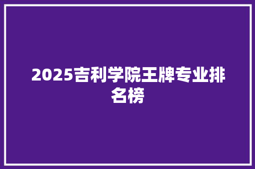 2025吉利学院王牌专业排名榜