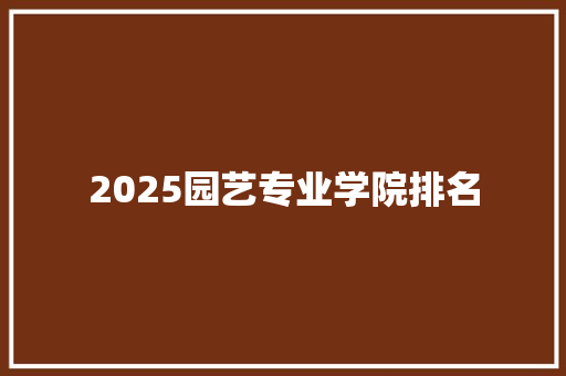 2025园艺专业学院排名
