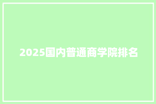 2025国内普通商学院排名