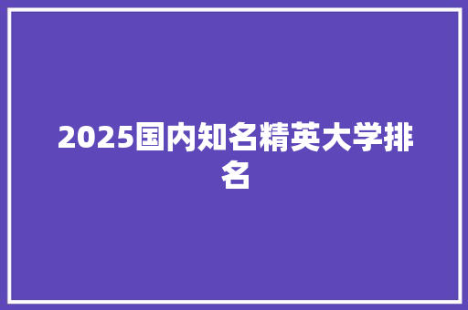 2025国内知名精英大学排名