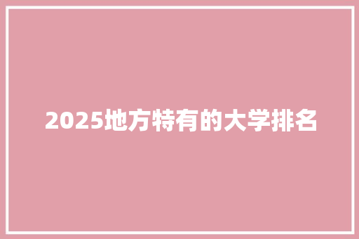 2025地方特有的大学排名