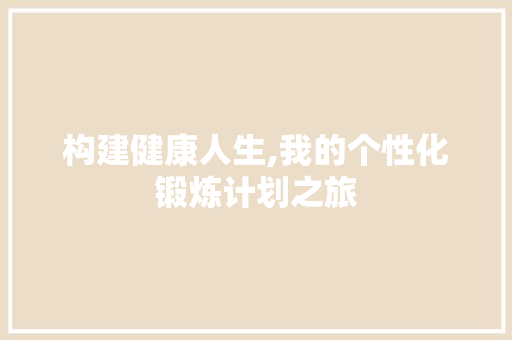 构建健康人生,我的个性化锻炼计划之旅