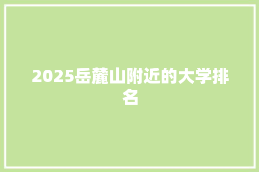 2025岳麓山附近的大学排名