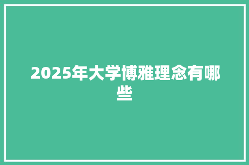 2025年大学博雅理念有哪些