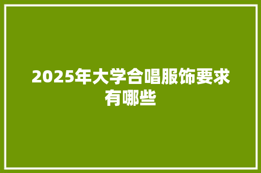 2025年大学合唱服饰要求有哪些