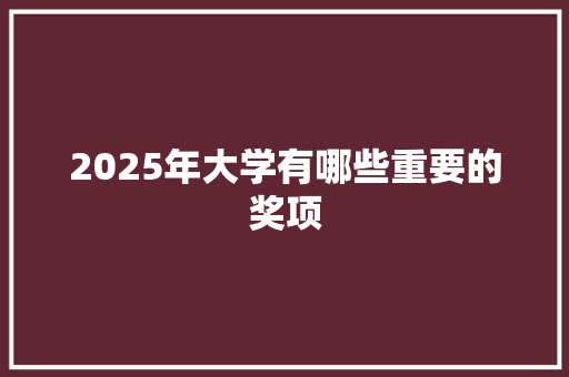 2025年大学有哪些重要的奖项