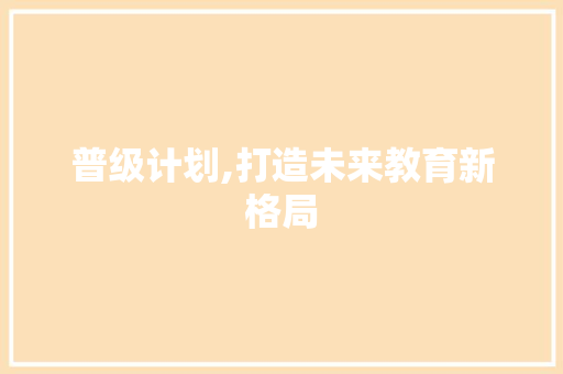 普级计划,打造未来教育新格局
