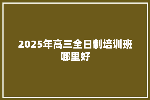 2025年高三全日制培训班哪里好