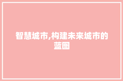 智慧城市,构建未来城市的蓝图
