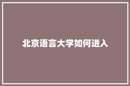 北京语言大学如何进入