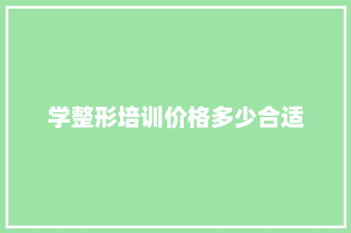 学整形培训价格多少合适