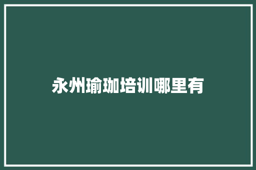 永州瑜珈培训哪里有