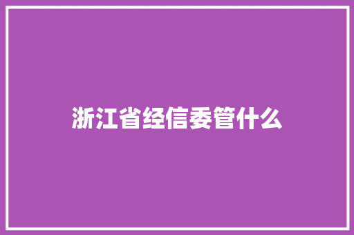 浙江省经信委管什么