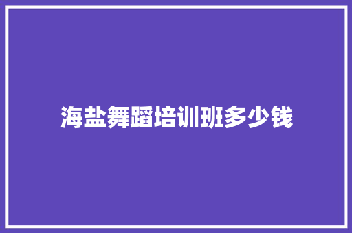 海盐舞蹈培训班多少钱