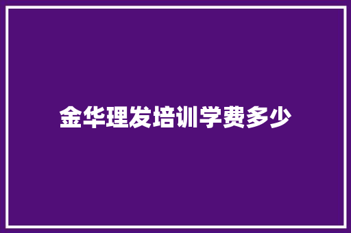 金华理发培训学费多少