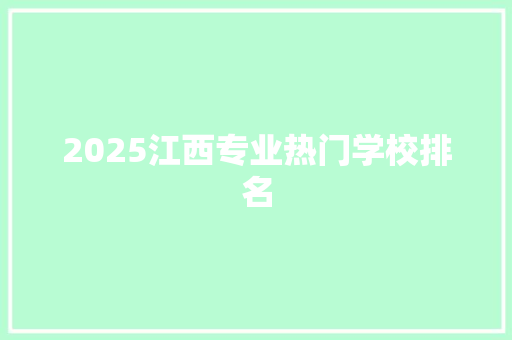 2025江西专业热门学校排名