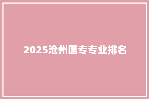 2025沧州医专专业排名
