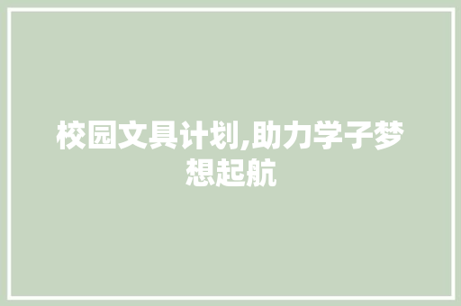 校园文具计划,助力学子梦想起航 成语大全