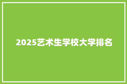 2025艺术生学校大学排名