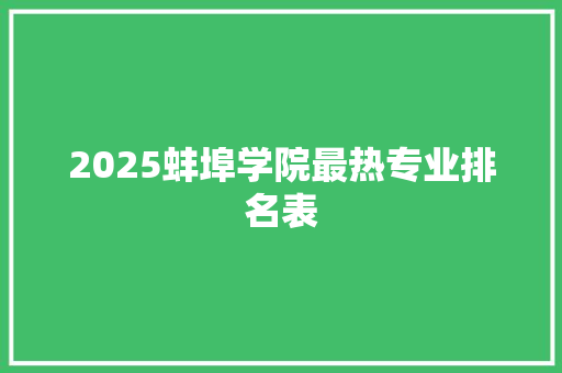 2025蚌埠学院最热专业排名表