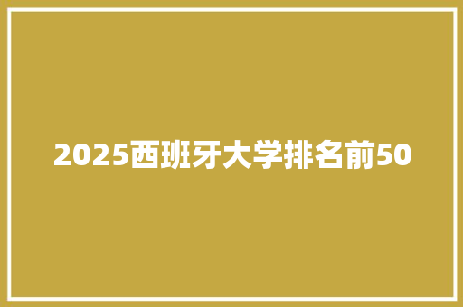 2025西班牙大学排名前50