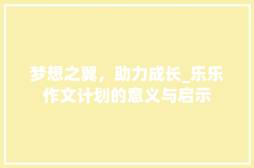 梦想之翼，助力成长_乐乐作文计划的意义与启示