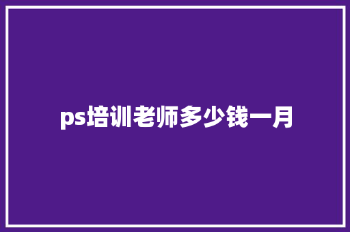 ps培训老师多少钱一月