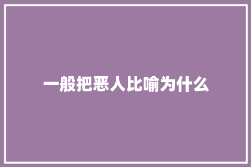 一般把恶人比喻为什么