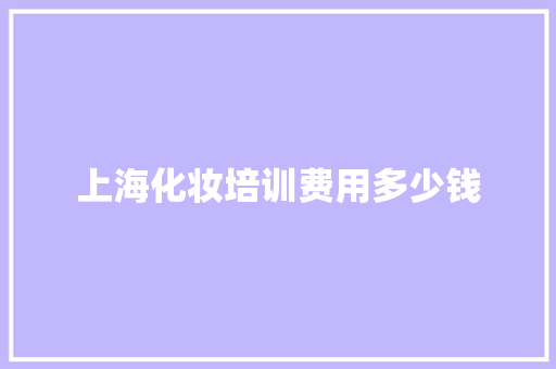 上海化妆培训费用多少钱 演讲稿