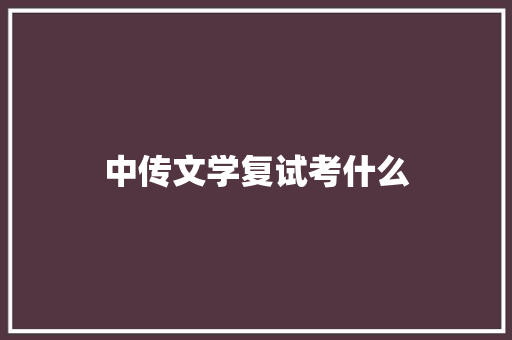 中传文学复试考什么