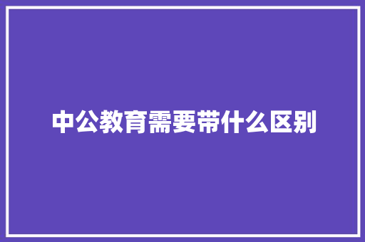 中公教育需要带什么区别