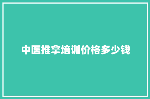 中医推拿培训价格多少钱