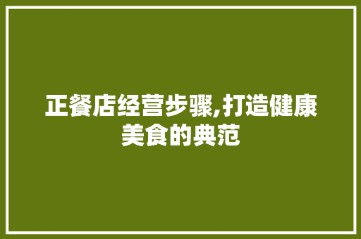 正餐店经营步骤,打造健康美食的典范