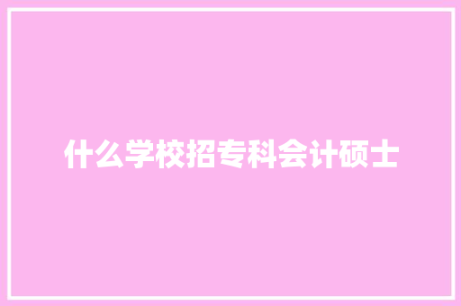 什么学校招专科会计硕士